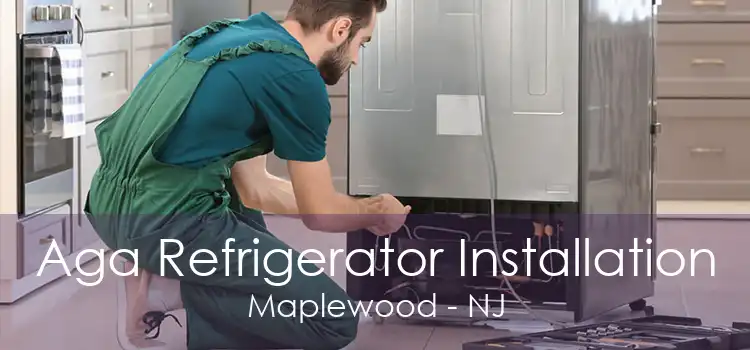 Aga Refrigerator Installation Maplewood - NJ