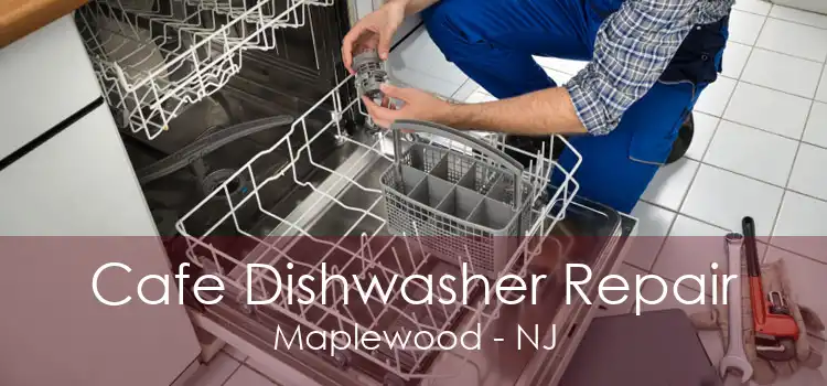 Cafe Dishwasher Repair Maplewood - NJ