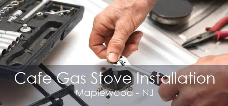 Cafe Gas Stove Installation Maplewood - NJ