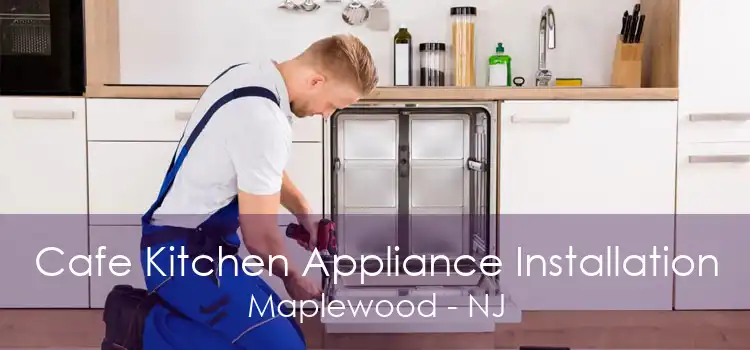 Cafe Kitchen Appliance Installation Maplewood - NJ