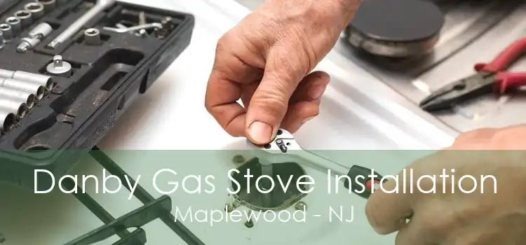 Danby Gas Stove Installation Maplewood - NJ