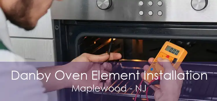 Danby Oven Element Installation Maplewood - NJ