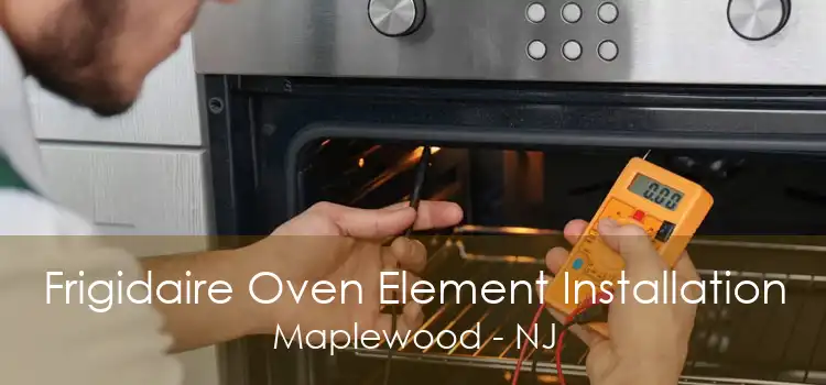 Frigidaire Oven Element Installation Maplewood - NJ