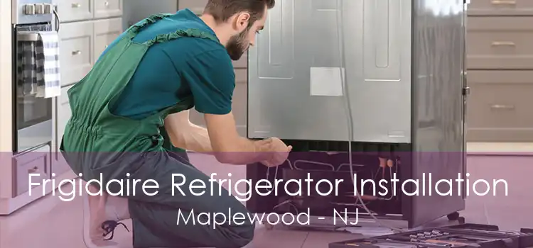 Frigidaire Refrigerator Installation Maplewood - NJ