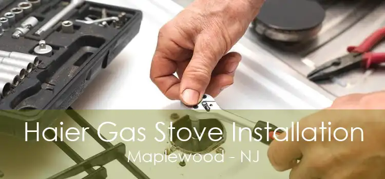 Haier Gas Stove Installation Maplewood - NJ