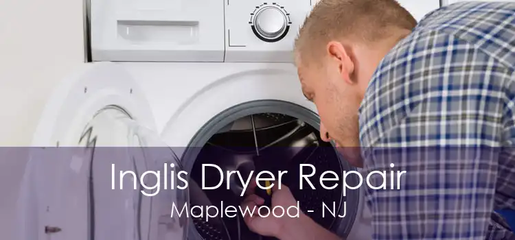 Inglis Dryer Repair Maplewood - NJ