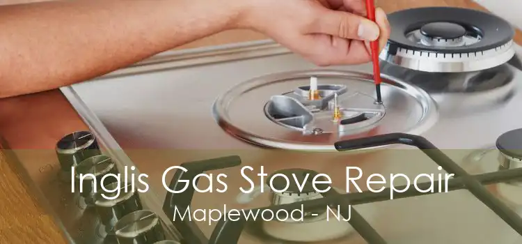 Inglis Gas Stove Repair Maplewood - NJ