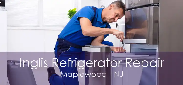 Inglis Refrigerator Repair Maplewood - NJ