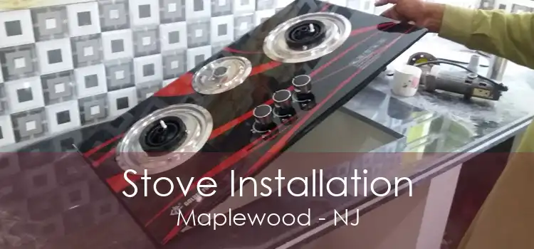 Stove Installation Maplewood - NJ